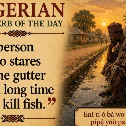Nigerian Proverb of the Day: “He who stares too long into the gutter kills the fish” and a lesson on patience, persistence and rewards | World News